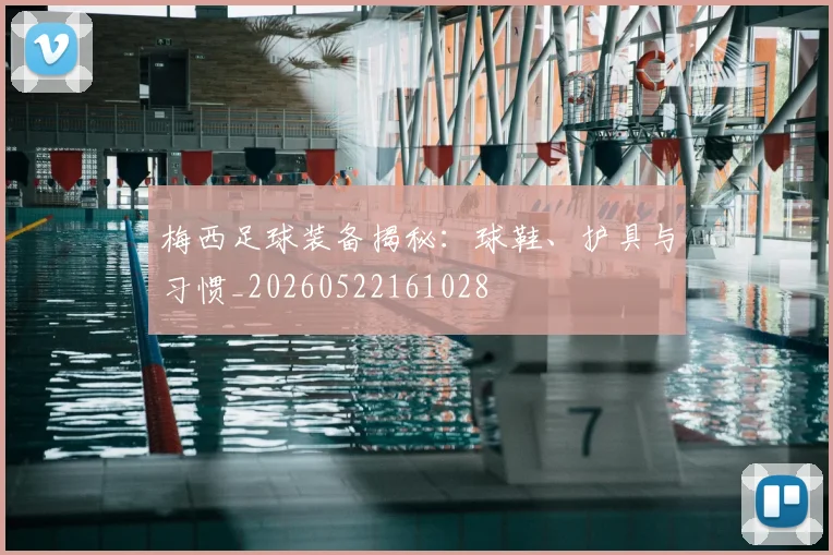 梅西足球装备揭秘:球鞋、护具与习惯_20260522161028